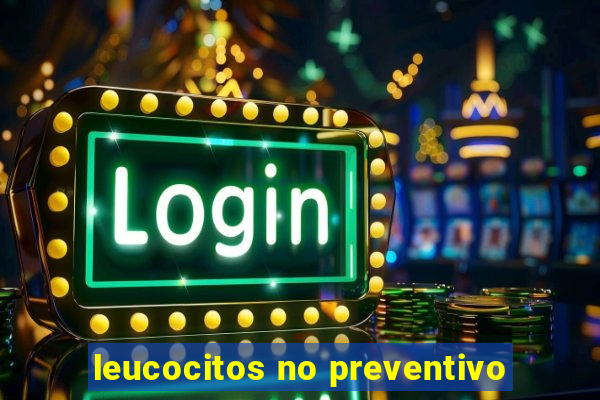 leucocitos no preventivo